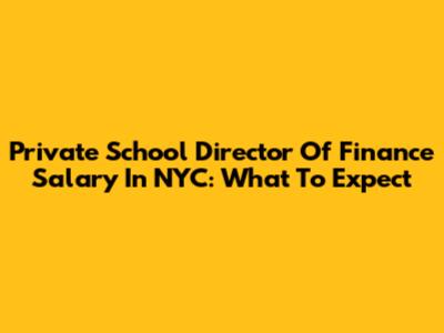 Private School Director Of Finance Salary In NYC: What To Expect