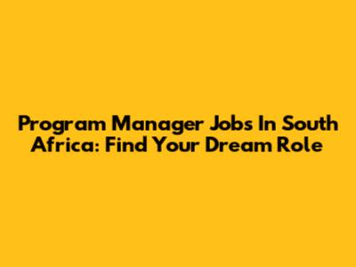 Program Manager Jobs In South Africa: Find Your Dream Role