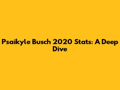 Psaikyle Busch 2020 Stats: A Deep Dive