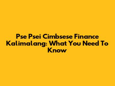 Pse Psei Cimbsese Finance Kalimalang: What You Need To Know