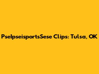 PseIpseisportsSese Clips: Tulsa, OK