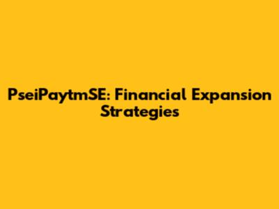 PseiPaytmSE: Financial Expansion Strategies