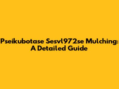 Pseikubotase Sesvl972se Mulching: A Detailed Guide