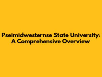 Pseimidwesternse State University: A Comprehensive Overview