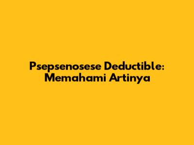Psepsenosese Deductible: Memahami Artinya