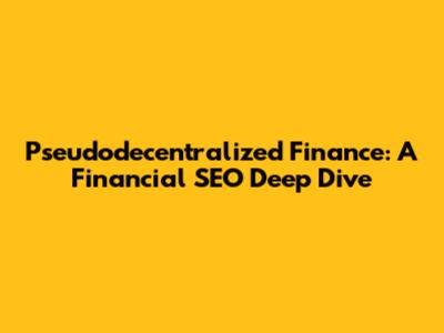 Pseudodecentralized Finance: A Financial SEO Deep Dive