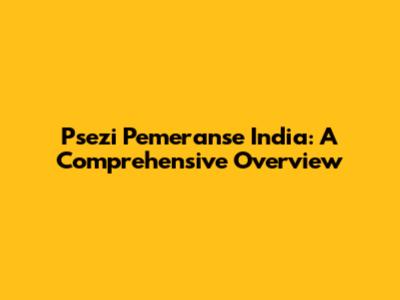 Psezi Pemeranse India: A Comprehensive Overview