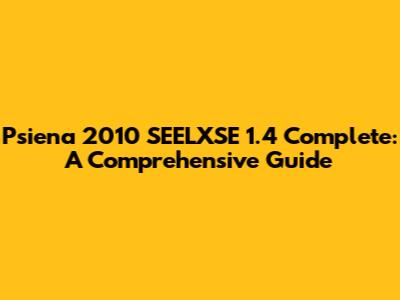 Psiena 2010 SEELXSE 1.4 Complete: A Comprehensive Guide