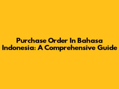Purchase Order In Bahasa Indonesia: A Comprehensive Guide