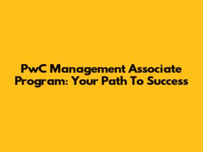 PwC Management Associate Program: Your Path To Success