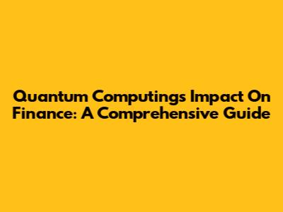 Quantum Computing's Impact On Finance: A Comprehensive Guide