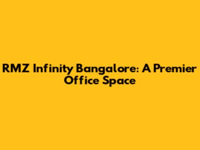 RMZ Infinity Bangalore: A Premier Office Space