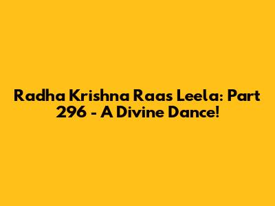 Radha Krishna Raas Leela: Part 296 - A Divine Dance!