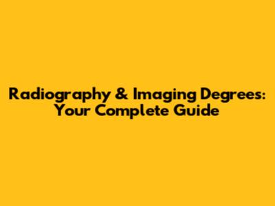 Radiography & Imaging Degrees: Your Complete Guide