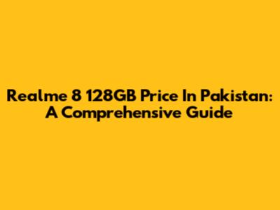 Realme 8 128GB Price In Pakistan: A Comprehensive Guide