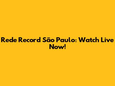Rede Record São Paulo: Watch Live Now!