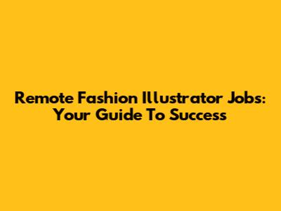 Remote Fashion Illustrator Jobs: Your Guide To Success