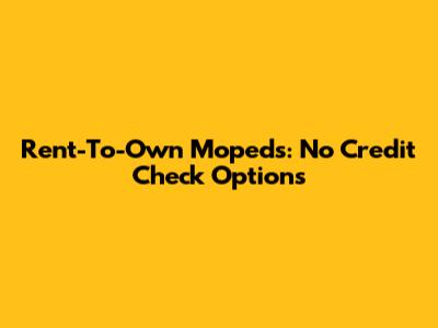 Rent-To-Own Mopeds: No Credit Check Options