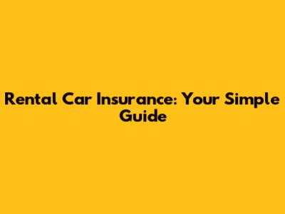 Rental Car Insurance: Your Simple Guide