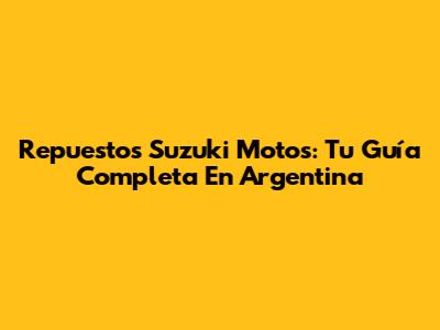 Repuestos Suzuki Motos: Tu Guía Completa En Argentina