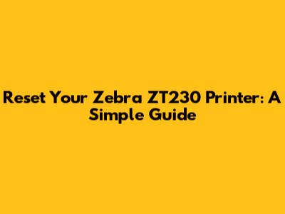 Reset Your Zebra ZT230 Printer: A Simple Guide