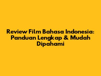 Review Film Bahasa Indonesia: Panduan Lengkap & Mudah Dipahami