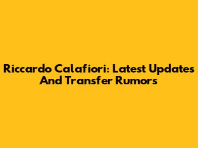 Riccardo Calafiori: Latest Updates And Transfer Rumors