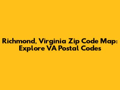 Richmond, Virginia Zip Code Map: Explore VA Postal Codes