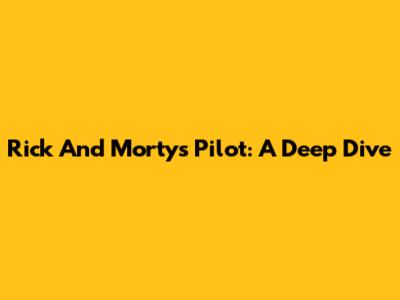 Rick And Morty's Pilot: A Deep Dive