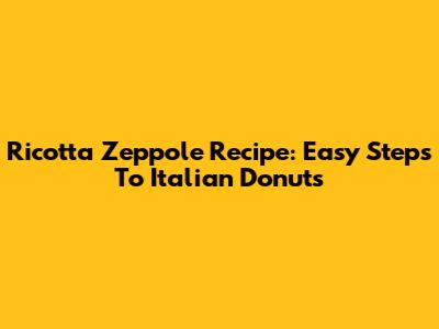 Ricotta Zeppole Recipe: Easy Steps To Italian Donuts