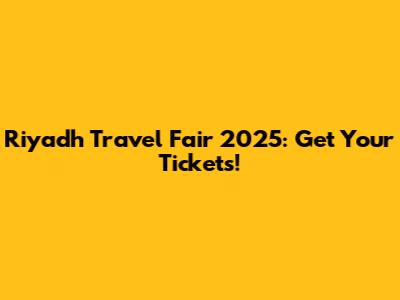 Riyadh Travel Fair 2025: Get Your Tickets!
