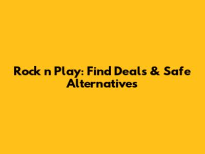 Rock 'n Play: Find Deals & Safe Alternatives