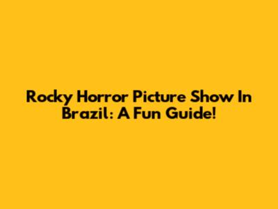 Rocky Horror Picture Show In Brazil: A Fun Guide!