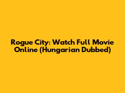 Rogue City: Watch Full Movie Online (Hungarian Dubbed)