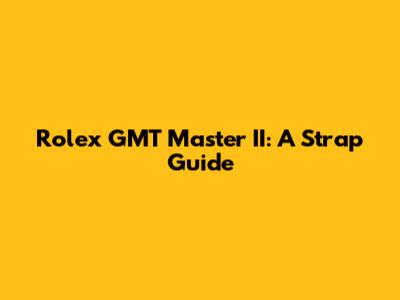Rolex GMT Master II: A Strap Guide