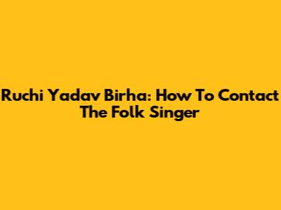 Ruchi Yadav Birha: How To Contact The Folk Singer