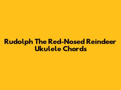 Rudolph The Red-Nosed Reindeer Ukulele Chords