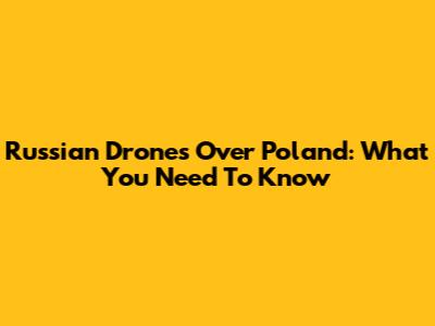 Russian Drones Over Poland: What You Need To Know