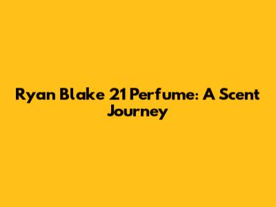 Ryan Blake 21 Perfume: A Scent Journey