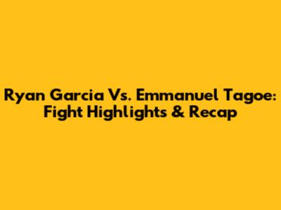 Ryan Garcia Vs. Emmanuel Tagoe: Fight Highlights & Recap