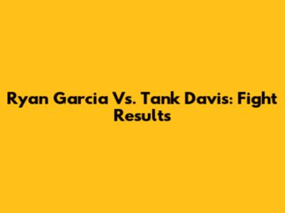 Ryan Garcia Vs. Tank Davis: Fight Results