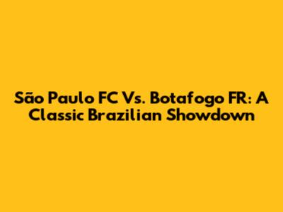 São Paulo FC Vs. Botafogo FR: A Classic Brazilian Showdown