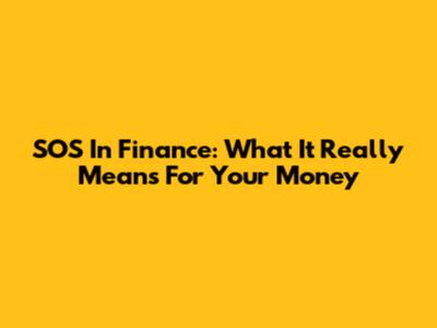 SOS In Finance: What It Really Means For Your Money