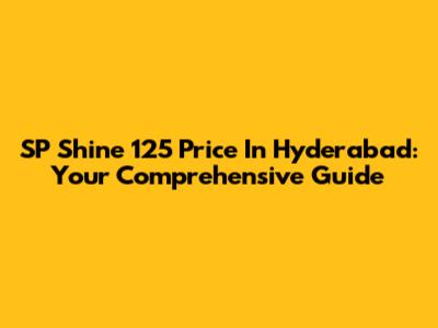 SP Shine 125 Price In Hyderabad: Your Comprehensive Guide