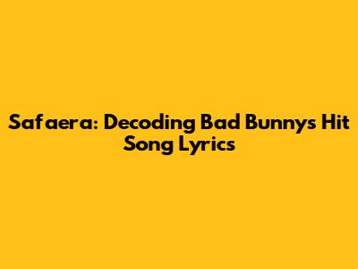 Safaera: Decoding Bad Bunny's Hit Song Lyrics