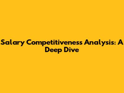 Salary Competitiveness Analysis: A Deep Dive