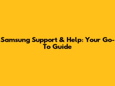Samsung Support & Help: Your Go-To Guide