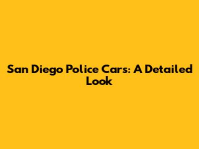 San Diego Police Cars: A Detailed Look