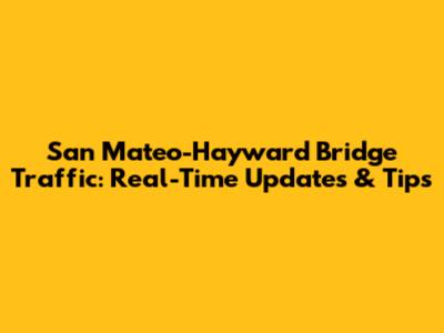 San Mateo-Hayward Bridge Traffic: Real-Time Updates & Tips