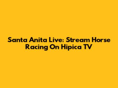 Santa Anita Live: Stream Horse Racing On Hipica TV